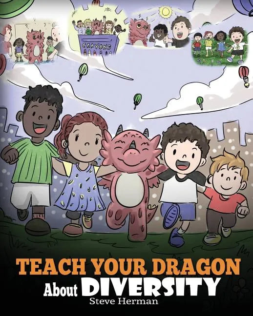 Teach Your Dragon About Diversity: Train Your Dragon To Respect Diversity. A Cute Children Story To Teach Kids About Diversity and Differences. - Paperback