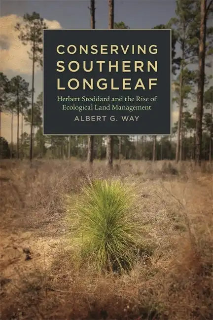 Conserving Southern Longleaf: Herbert Stoddard and the Rise of Ecological Land Management - Paperback