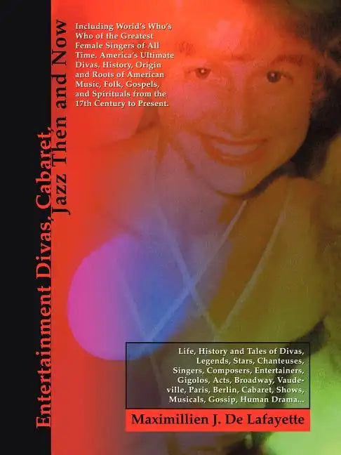 Entertainment Divas, Cabaret, Jazz Then and Now: Including World's Who's Who of the Greatest Female Singers of All Time. America's Ultimate Divas. His - Paperback