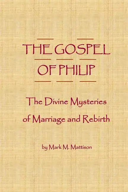 The Gospel of Philip: The Divine Mysteries of Marriage and Rebirth - Paperback
