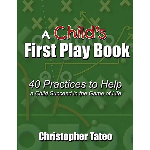 A Child's First Play Book: 40 Practices to Help a Child Succeed in the Game of Life - Paperback