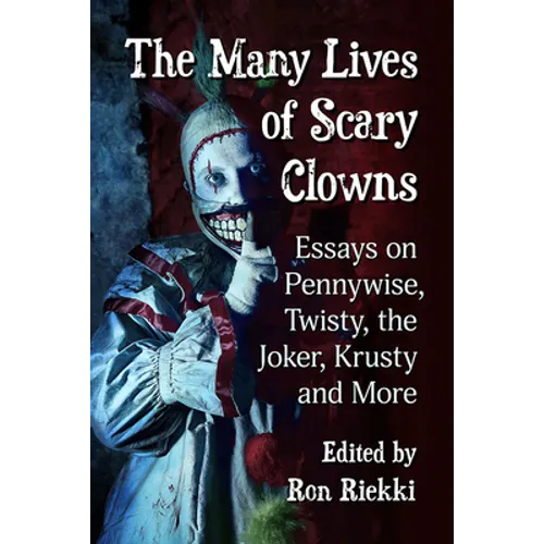 The Many Lives of Scary Clowns: Essays on Pennywise, Twisty, the Joker, Krusty and More - Paperback