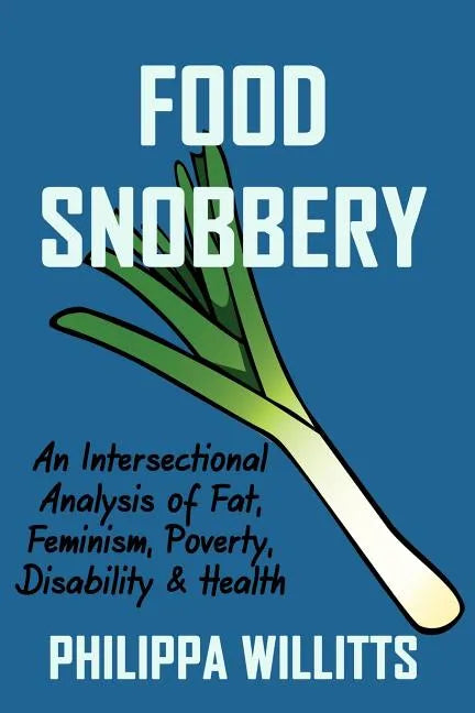Food Snobbery: An Intersectional Analysis of Fat, Feminism, Poverty, Disability & Health - Paperback
