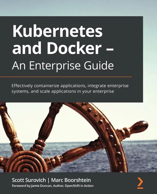 Kubernetes and Docker - An Enterprise Guide: Effectively containerize applications, integrate enterprise systems, and scale applications in your enter - Paperback