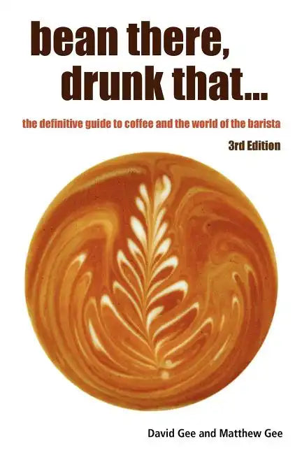 Bean There, Drunk That... the Definitive Guide to Coffee and the World of the Barista - Paperback