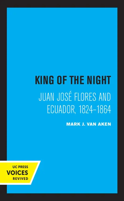 King of the Night: Juan José Flores and Ecuador, 1824-1864 - Hardcover