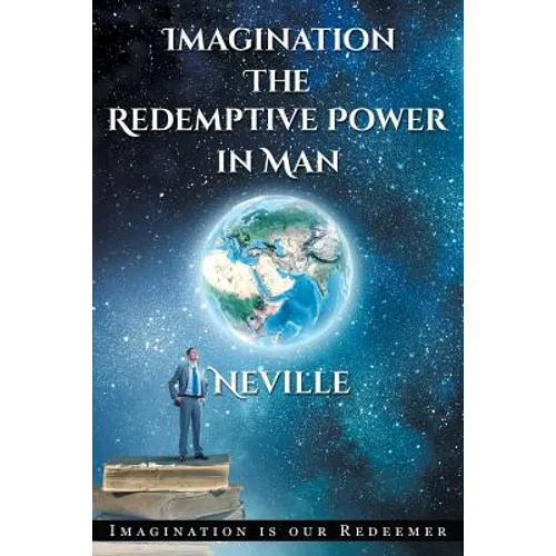 Neville Goddard: Imagination: The Redemptive Power in Man: Imagining Creates Reality - Paperback