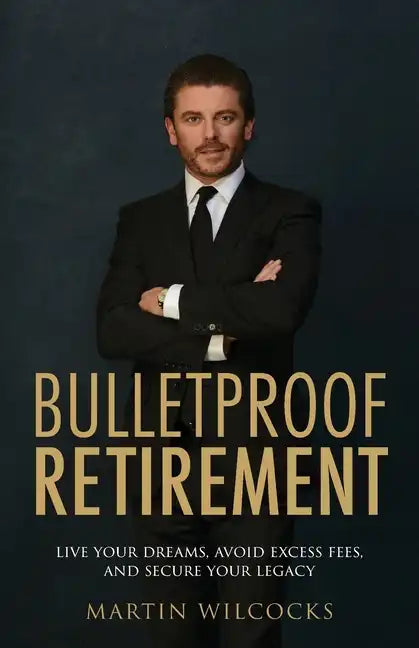 Bulletproof Retirement: Live your dreams, avoid excess fees and secure your legacy - Paperback