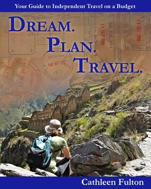 Dream. Plan. Travel: Your Guide to Independent Travel on a Budget - Paperback