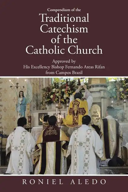 Compendium of the Traditional Catechism of the Catholic Church: Approved by His Excellency Bishop Fernando Areas Rifan from Campos Brazil - Paperback