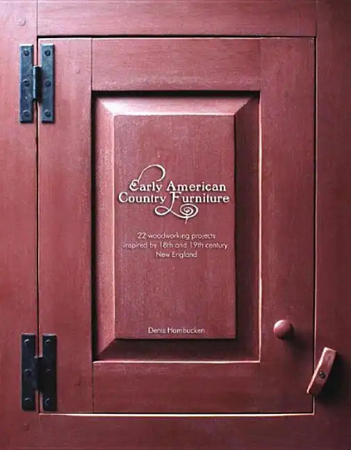 Early American Country Furniture: 22 Projects Inspired by the Work of 18th and 19th Century New England Woodworkers - Paperback