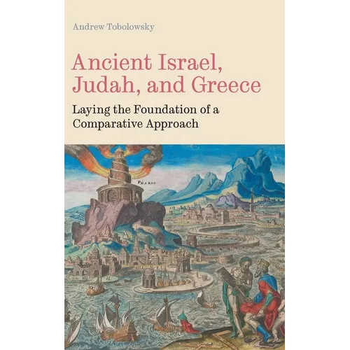 Ancient Israel, Judah, and Greece: Laying the Foundation of a Comparative Approach - Hardcover