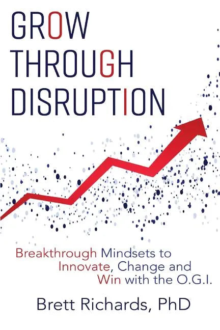Grow Through Disruption: Breakthrough Mindsets to Innovate, Change and Win with the OGI - Paperback