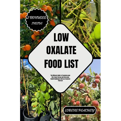 Low Oxalate Food List: The Ultimate Guide to Transform your Diet, Boost Energy and Overcome Health Challenges with our Exclusive Food List - Paperback