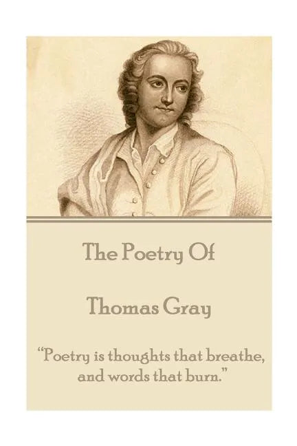 The Poetry of Thomas Gray: "Poetry is thoughts that breathe, and words that burn." - Paperback