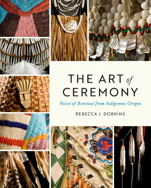 The Art of Ceremony: Voices of Renewal from Indigenous Oregon - Paperback