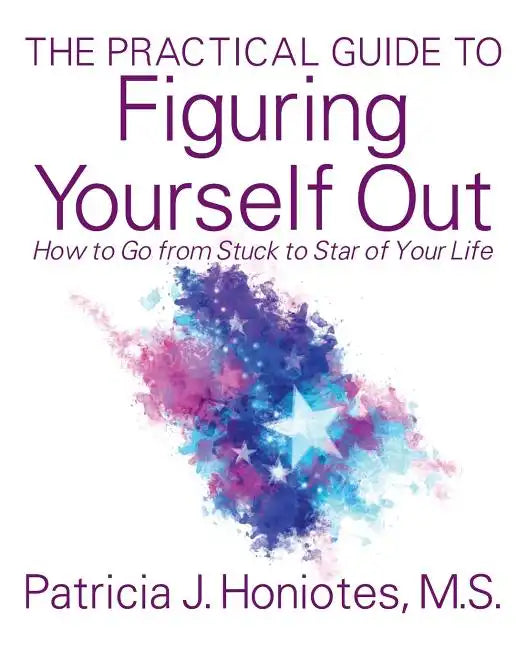 The Practical Guide to Figuring Yourself Out: How to Go from Stuck to Star of Your Life - Paperback