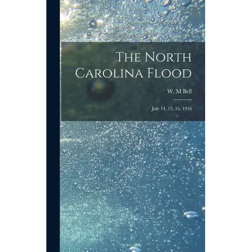 The North Carolina Flood: July 14, 15, 16, 1916 - Hardcover