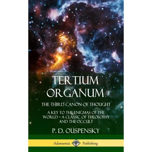 Tertium Organum, The Third Canon of Thought: A Key to the Enigmas of the World, A Classic of Theosophy and the Occult (Hardcover) - Hardcover
