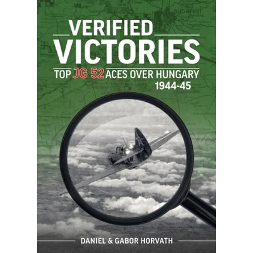 Verified Victories: Top JG 52 Aces Over Hungary 1944-45 - Paperback