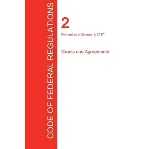 CFR 2, Grants and Agreements, January 01, 2017 (Volume 1 of 1) - Paperback
