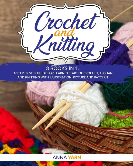 Crochet and Knitting: A Step by Step Guide for Learn the Art of Crochet Afghan an Knitting with Illustration, Picture and Pattern - Paperback