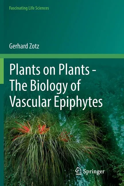Plants on Plants - The Biology of Vascular Epiphytes - Paperback