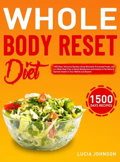 Whole Body Reset Diet: 1500 Days' Delicious Recipes Using Minimally Processed Foods, and a 4-Week Meal Plan to Boost Metabolism and Achieve a - Hardcover