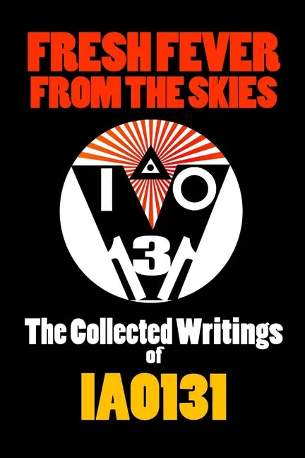 Fresh Fever From the Skies: The Collected Writings of IAO131 - Paperback