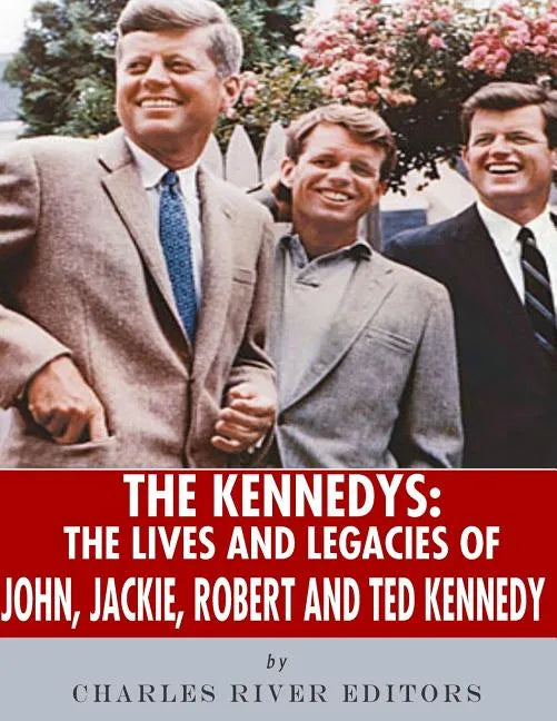 The Kennedys: The Lives and Legacies of John, Jackie, Robert, and Ted Kennedy - Paperback