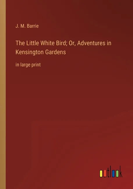 The Little White Bird; Or, Adventures in Kensington Gardens: in large print - Paperback