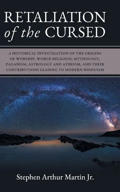 Retaliation of The Cursed: A Historical Investigation of The Origins of Worship, World Religion, Mythology, Paganism, Astrology and Atheism, and - Hardcover