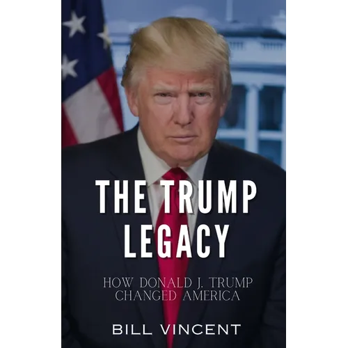 The Trump Legacy: How Donald J. Trump Changed America - Paperback