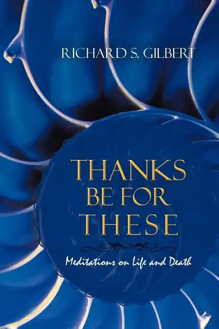 Thanks Be for These: Meditations on Life and Death - Paperback