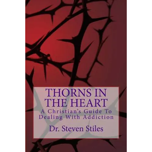 Thorns In The Heart: A Christian's Guide To Dealing With Addiction - Paperback
