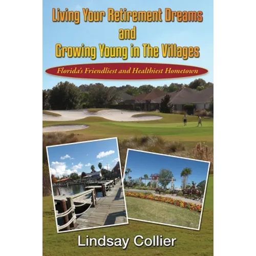 Living Your Retirement Dreams and Growing Young in The Villages: Florida's Friendliest and Healthiest Hometown - Paperback