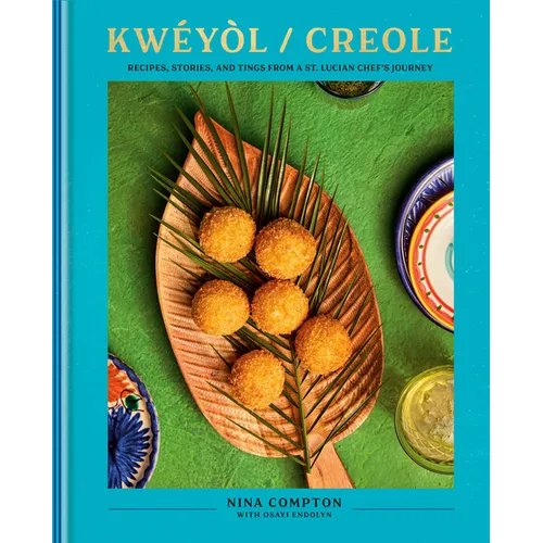 Kwéyòl / Creole: Recipes, Stories, and Tings from a St. Lucian Chef's Journey: A Cookbook - Hardcover