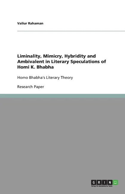 Liminality, Mimicry, Hybridity and Ambivalent in Literary Speculations of Homi K. Bhabha: Homo Bhabha's Literary Theory - Paperback