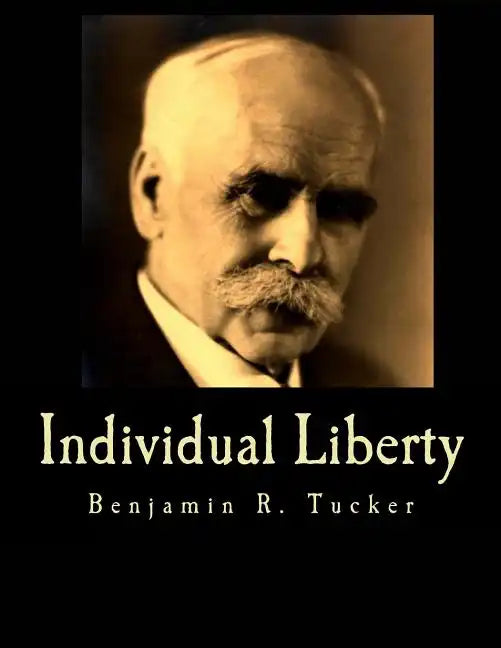 Individual Liberty (Large Print Edition): Selections From the Writings of Benjamin R. Tucker - Paperback