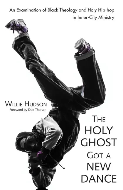The Holy Ghost Got a New Dance: An Examination of Black Theology and Holy Hip-Hop in Inner-City Ministry - Paperback