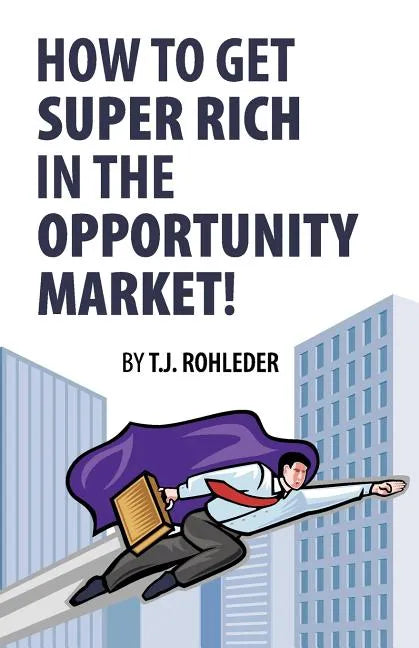 How to Get Super Rich in the Opportunity Market! - Paperback