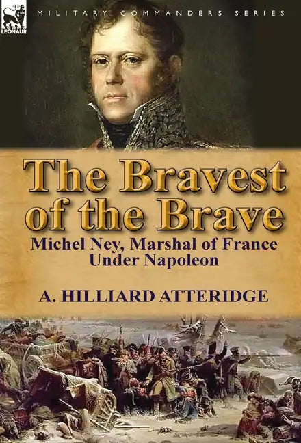 The Bravest of the Brave: Michel Ney, Marshal of France Under Napoleon - Hardcover