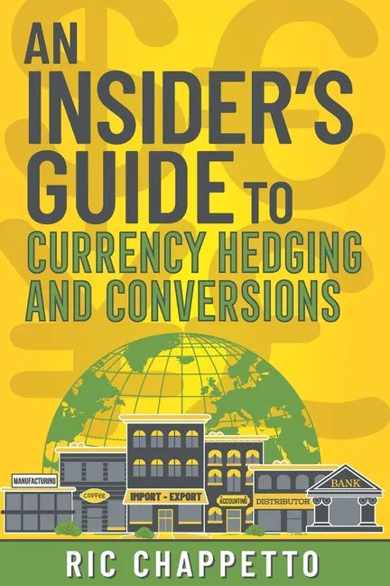 AN INSIDER'S GUIDE to Currency Hedging and Conversions: You deserve to have insider information on how to develop the best hedging strategies and how - Paperback
