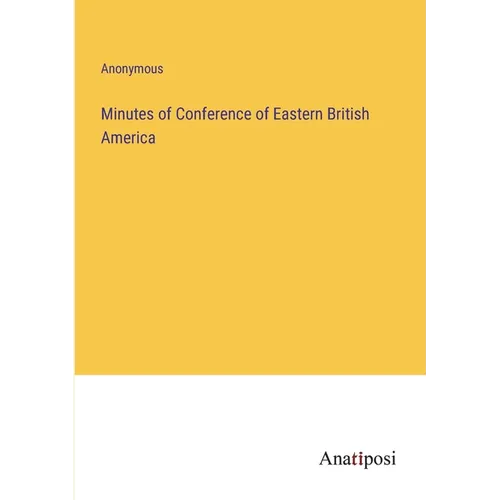 Minutes of Conference of Eastern British America - Paperback