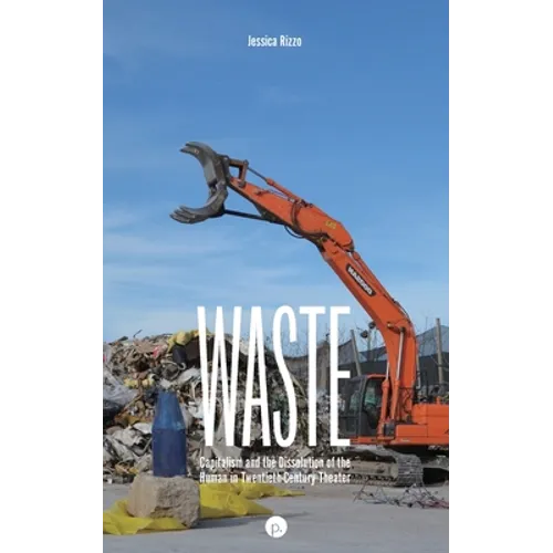Waste: Capitalism and the Dissolution of the Human in Twentieth-Century Theater - Paperback