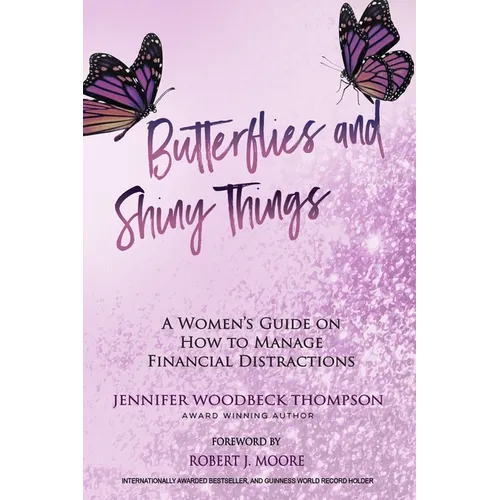Butterflies and Shiny Things: A Women's Guide On How To Manage Financial Distractions - Paperback