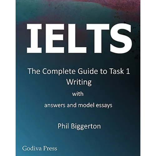 Ielts - The Complete Guide to Task 1 Writing - Paperback