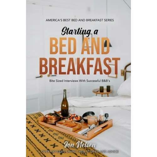 Starting a Bed and Breakfast: Bite Sized Interviews With Successful B&B's on Building a Brand That Lasts - Paperback