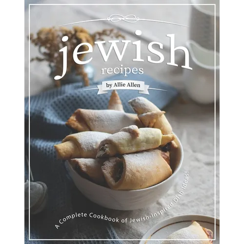 Jewish Recipes: A Complete Cookbook of Jewish-Inspired Dish Ideas! - Paperback