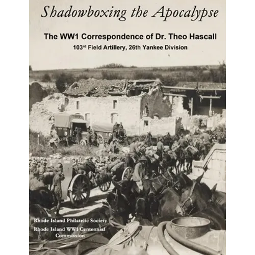 Shadowboxing the Apocalypse: The WW1 Correspondence of Dr. Theo Hascall, 103rd F.A. 26th Yankee Division - Paperback